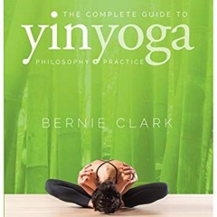 [Read] [PDF EBOOK EPUB KINDLE] The Complete Guide to Yin Yoga: The Philosophy and Pra