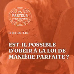 Est-il possible d’obéir à la Loi de manière parfaite (Épisode 440)