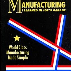 [Ebook]^^ All I Need To Know About Manufacturing I Learned In Joe's Garage: World Class Manufac