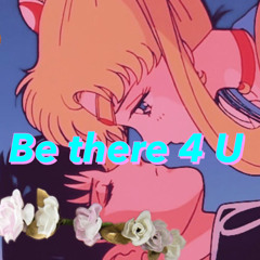 Be There 4 U