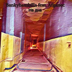Bankybambilla feat. Afganec - На дне