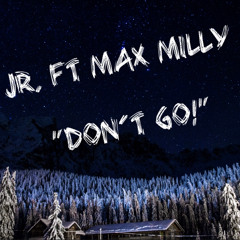 JR FT. Max Milly  -  Don’t Go!