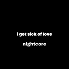 I Get Sick of Love (Nightcore/Deeper voice)