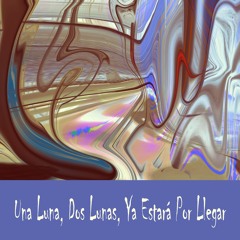 Una luna, Dos Lunas, Ya Estará Por Llegar.