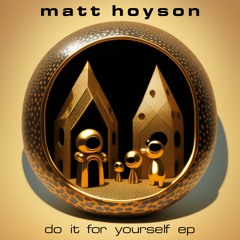 MATT HOYSON - DO IT FOR YOURSELF
