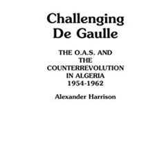 [GET] EBOOK 📧 Challenging De Gaulle: The O.A.S and the Counter-Revolution in Algeria