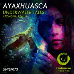 OUT NOW!!! [UNIEP073] Ayaxhuasca - Underwater Tales (Atongmu Remix)(Preview)