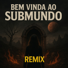 BEM VINDA AO SUBMUNDO REMIX