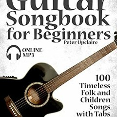 [Access] PDF 💌 Guitar Songbook for Beginners - 100 Timeless Folk and Children Songs