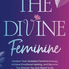 EBOOK❤(READ)⚡ The Divine Feminine: Awaken Your Goddess Feminine Energy, Achieve