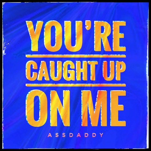 You're Caught Up On Me