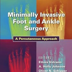 Read [PDF] Minimally Invasive Foot and Ankle Surgery: A Percutaneous Approach - Dr. Ettore Vulc
