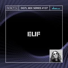 DGTL MIX SERIES #137 - ELIF