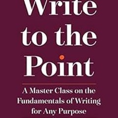 [View] EPUB 📁 Write to the Point: A Master Class on the Fundamentals of Writing for