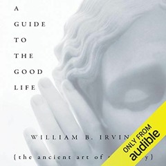 View EBOOK 📨 A Guide to the Good Life: The Ancient Art of Stoic Joy by  William B. I