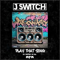 J switch - Play that song/ Destroy us all