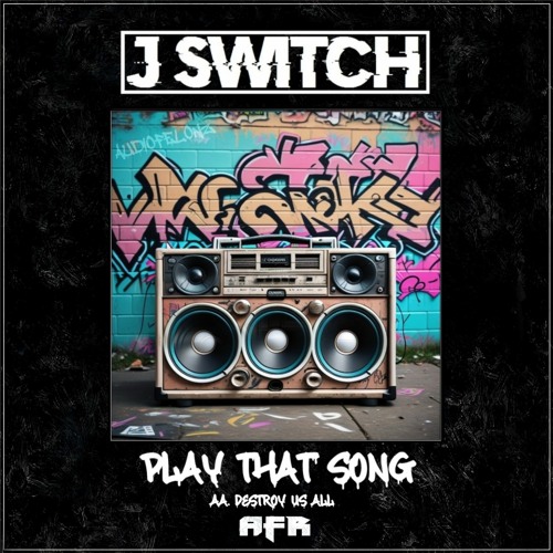 J switch - Play that song/ Destroy us all