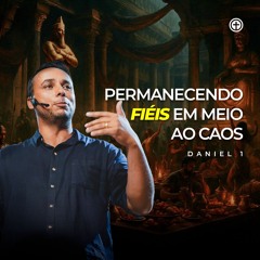 Daniel 1 | Permanecendo Fiéis em meio ao caos | Kalvin Cantidio