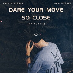 DARE YOUR MOVE SO CLOSE (CALVIN HARRIS X MAXI MERAKI) - MATYC EDIT *SNIPPET & FILTERED