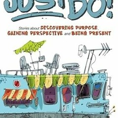 🧀(READ-PDF) JUST DO! Stories about Discovering Purpose Gaining Perspective and Bei 🧀