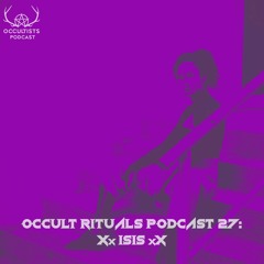 Occult Rituals Podcast 27 | Xx Isis xX