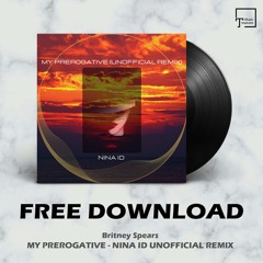 FREE DOWNLOAD: Britney Spears - My Prerogative (Nina ID Unofficial Remix)