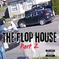 THE FLOP HOUSE PART 2