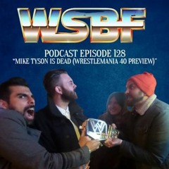 WSBF Podcast Episode 128 "Mike Tyson Is Dead" (Wrestlemania 40 Preview)