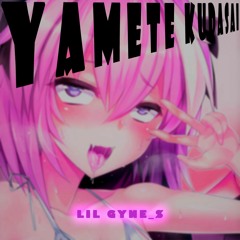 Yamete Kudasai (Lil Gyne_$ Remix)