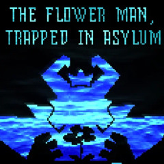 Trapped in Asylum + FLOWER KING