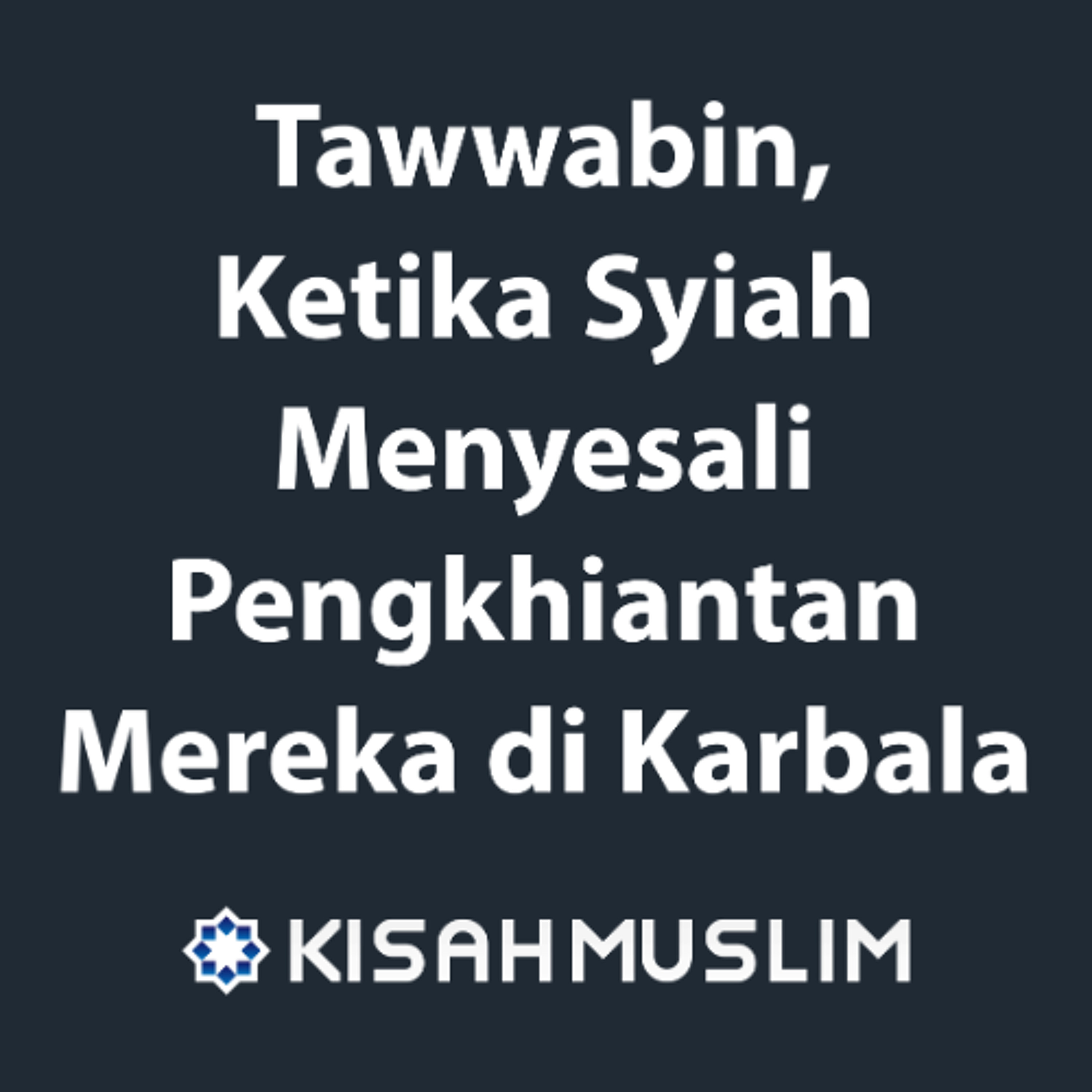 Kisah Muslim: Gerakan Tawwabin, Ketika Syiah Menyesali Pengkhiantan Mereka di Karbala episode artwork