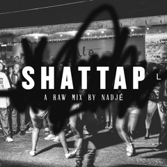 SHATTAP (a raw mix by nadjé)
