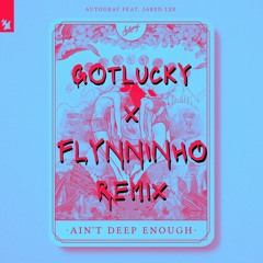 AUTOGRAF- AINT DEEP ENOUGH (FLYNNINHO X Gotlucky Remix)[FREE DL]