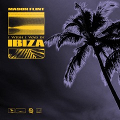 Mason Flint - I Wish I Was In Ibiza