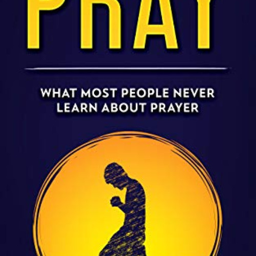 Stream download PDF 📝 PRAY: What most people never learn about prayer ...