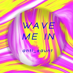 Wave Me In _ anti_saunt