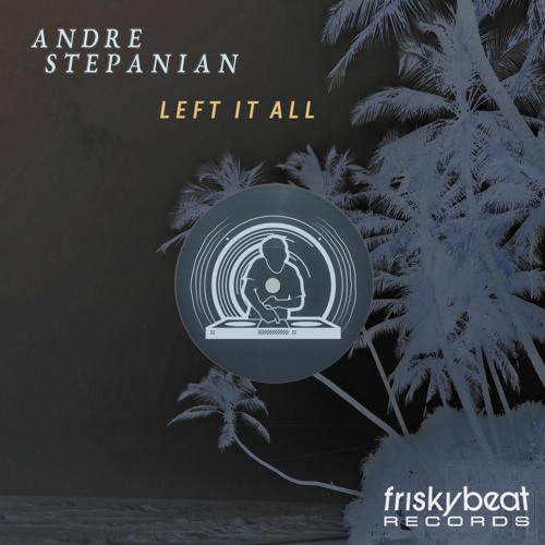 Andre Stepanian - Left It All (Friskybeat Records)