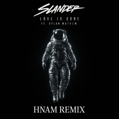 Love Is Gone - SLANDER (ft. Dylan Matthew) | HNAM REMIX