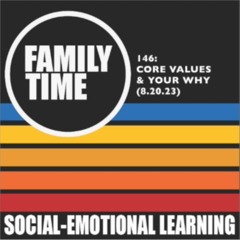Family Time 146: Core Values & Your Why (8.20.23)