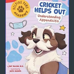 Read eBook [PDF] ✨ Cricket Helps Out: Understanding Appendicitis (Helping Paws Academy)     Paperb