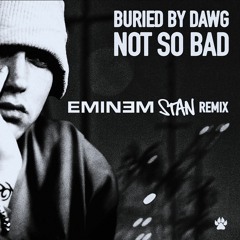 Buried By Dawg - Not So Bad (Stan Remix)