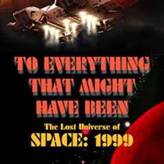 [Get] KINDLE 📄 To Everything That Might Have Been: The Lost Universe Of Space: 1999