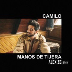 Camilo - Manos De Tijera (ALEXIZS Remix)