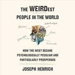 Get PDF 💑 The WEIRDest People in the World: How the West Became Psychologically Pecu