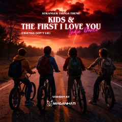 Kids & The First I Love You (Friends Don't Lie) [Maganhati Indie Dance Version]
