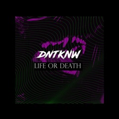 DNTKNW - Life Or Death