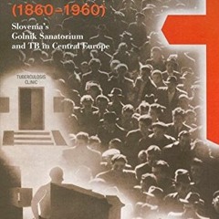 Read EBOOK EPUB KINDLE PDF Tuberculosis (1860-1960): Slovenia’s Golnik Sanatorium and TB in Centra