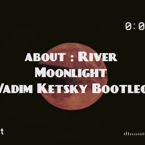 about.River - Moonlight (Vadim Ketsky Bootleg) [FREE DOWNLOAD]