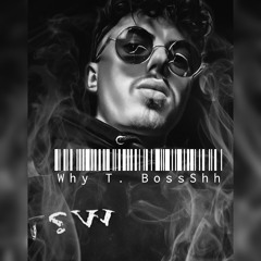Why T - Boss Shh