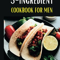 (✔PDF✔) (⚡READ⚡) 5-Ingredient Cookbook for Men: 5-ingredient Breakfast, Lunch an